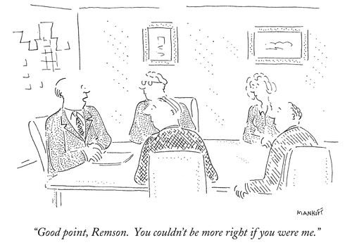 "Good point, Remson. You couldn't be more right if you were me."