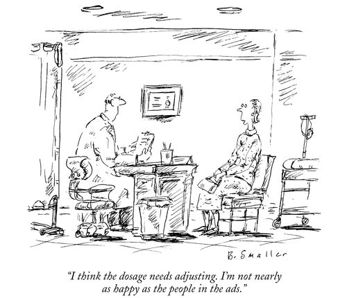"I think the dosage needs adjusting. I'm not nearly as happy as the people in the ads."