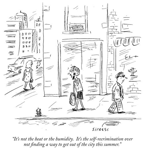 "It's not the heat or the humidity. It's the self-recrimination over not finding a way to get out of the city this summer."