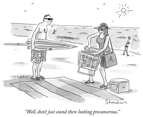 "Well, don't just stand there looking precancerous."