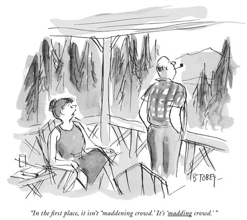 "In the first place, it isn't "maddening crowd.' It's 'madding crowd.' "