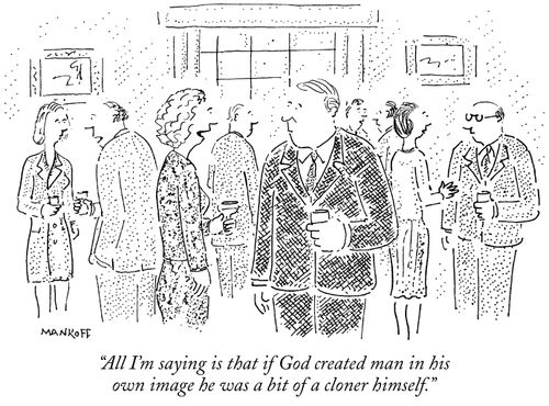 "All I'm saying is that if God created man in his own image he was a bit of a cloner himself."