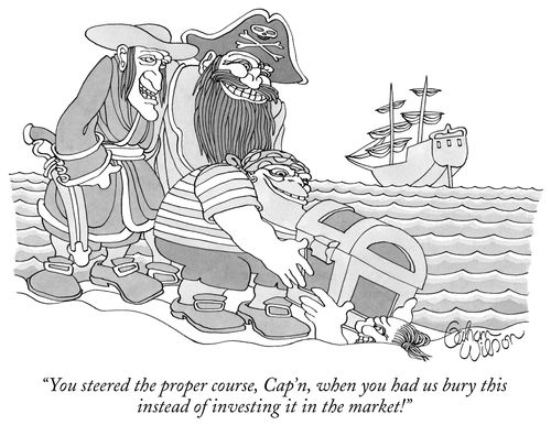 "Your steered the proper course, Cap'n, when you had us bury this instead of investing it in the market!"