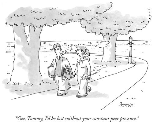 "Gee, I'd be lost without your constant peer pressure."