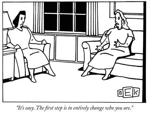 "It's easy. The first step is to entirely change who you are."