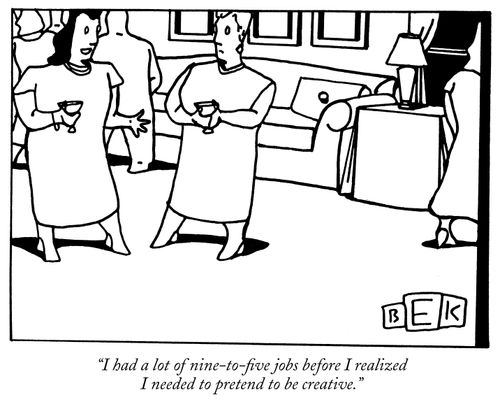"I had a lot of nine-to-five jobs before I realized I need to pretend to be creative."