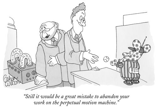 "Still it would be a great mistake to abandon your work on the perpetual motion machine."