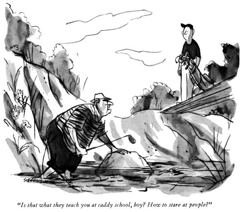 "Is that what they teach you at caddy school, boy? How to stare at people?"