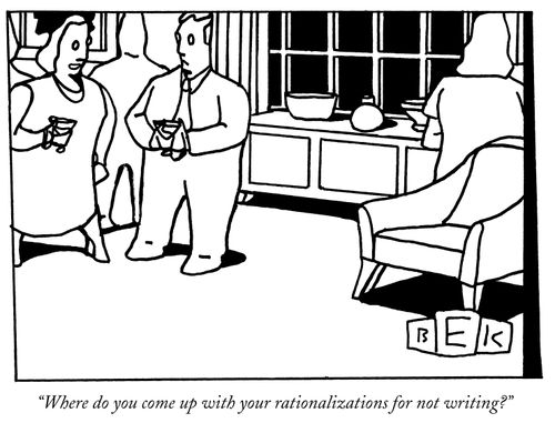 "Where do you come up with your rationalizations for not writing?"