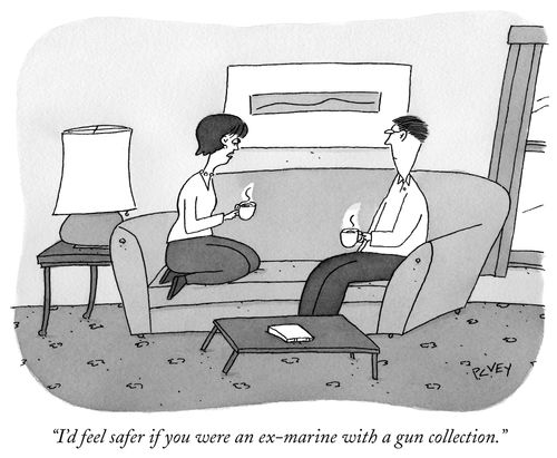 "I'd feel safer if you were an ex-marine with a gun collection."