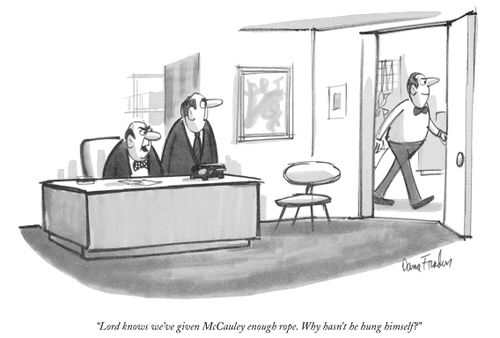 "Lord knows we're given McCauley enough rope. Why hasn't he hung himself?"