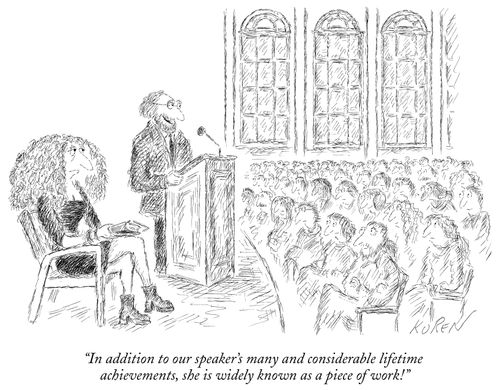 "In addition to our speaker's many and considerable lifetime achievements, she is widely known as a piece of work!"
