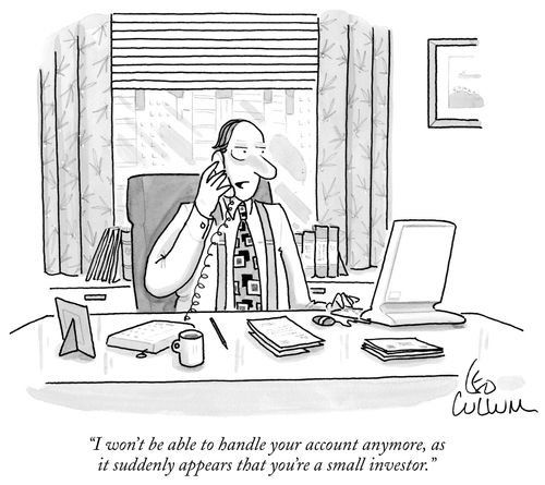 "I won't be able to handle your account anymore, as it suddenly appears that you're a small investor.'