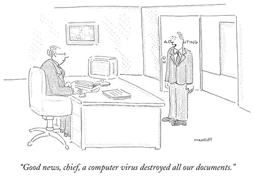 "Good news, chief, a computer virus destroyed all our documents."