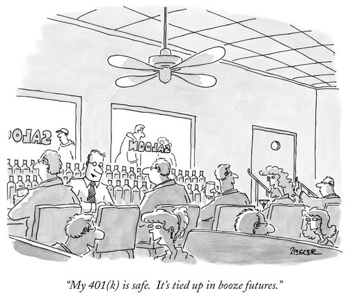 "My 401(k) is safe. It's tied up in booze futures."
