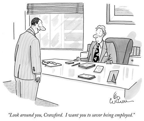 "Look around you,Crawford. I want you to savor being employed."
