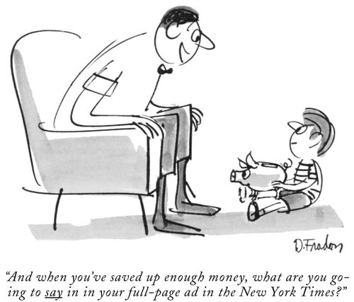 "And when you've saved up enough money, what are you going to say in in your full-page ad in the New York Times?"