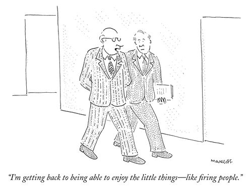 "I'm getting back to being able to enjoy the little things—like firing people."