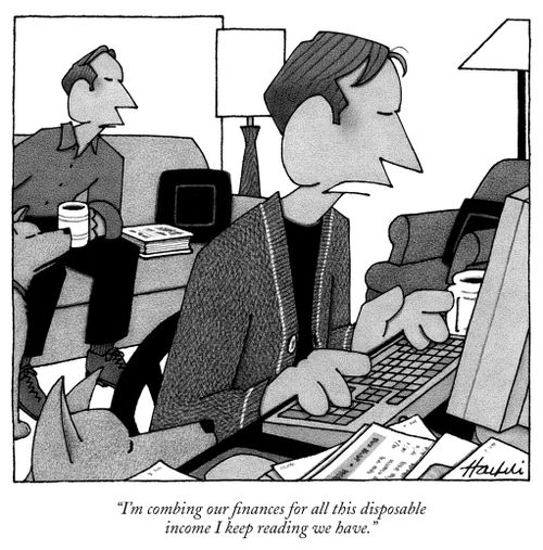 "I'm combing our finances for all the disposable income I keep reading we have."