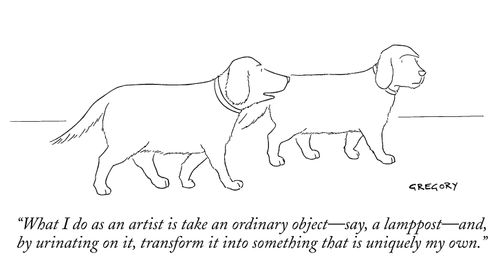 "What I do as an artist is take an ordinary object – say, a lamppost – and, by urinating on it, transform it into something that is uniquely my own."