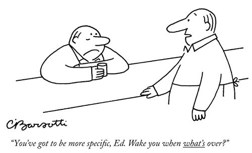 "Yo've got to be more specific, Ed. Wake you when what's over?"