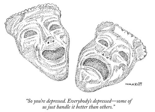 "So you're depressed. Everybody's depressed—some of us just handle it better than others."
