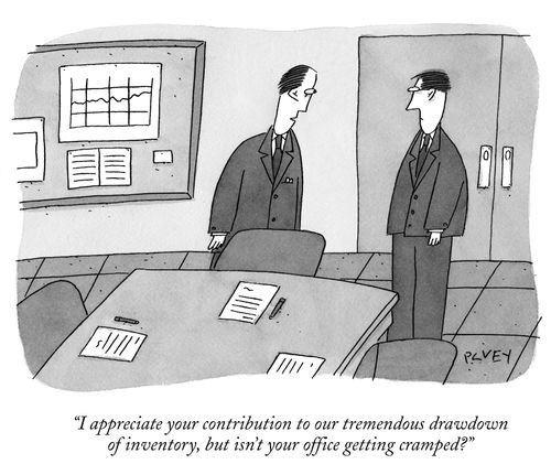 "I appreciate your contribution to our drawdown of inventory, but isn't your office getting cramped?"