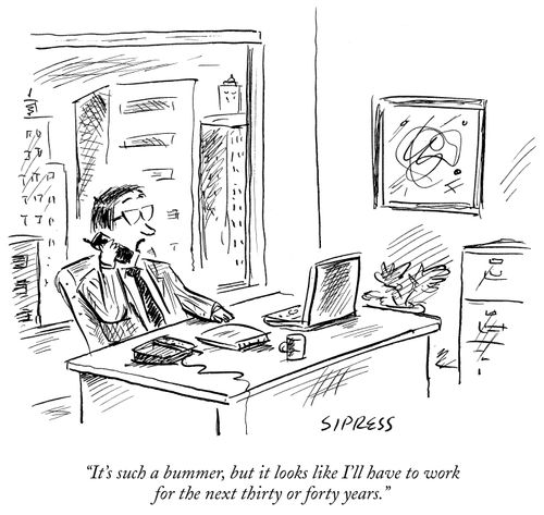 "It's such a bummer, but it looks like I'll have to work for the next thirty or forty years."