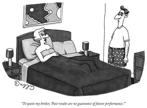 "To quote my broker, 'Past results are no guarantee of future performance.'"