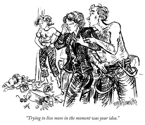 "Trying to live more in the moment was your idea."