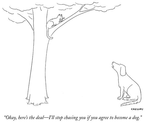 "Okay, here's the deal- I'll stop chasing you if you agree to become a dog."
