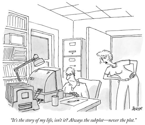 "It's the story of my life, isn't it? Always the subplot - never the plot."