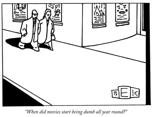 "When did movies start being dumb all year round?"