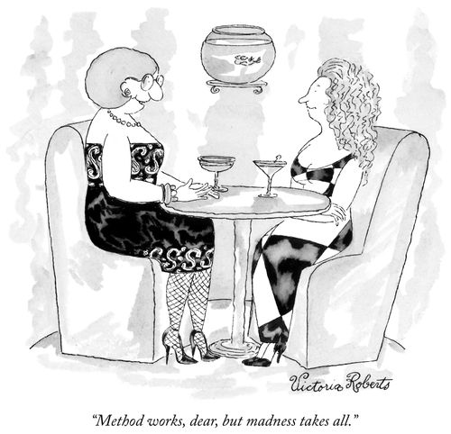 "Method works, dear, but madness takes all."