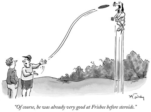 "Of course, he was already very good at Frisbee before steroids."