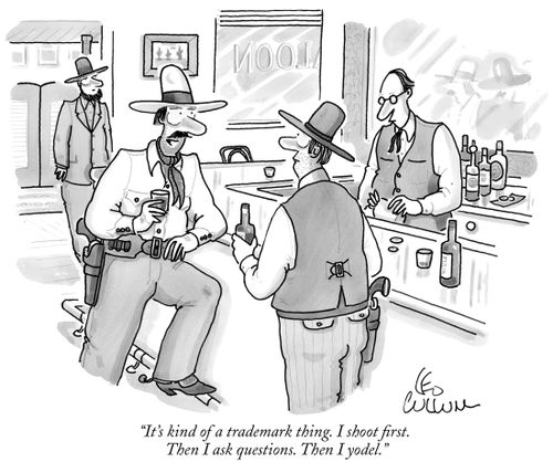 "It's kind of a trademark thing. I shoot first. Then I ask a question. Then I yodel."