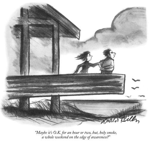"Maybe it's O.K. for an hour or two, but, holy smoke,a whole weekend on the edge of awareness?"