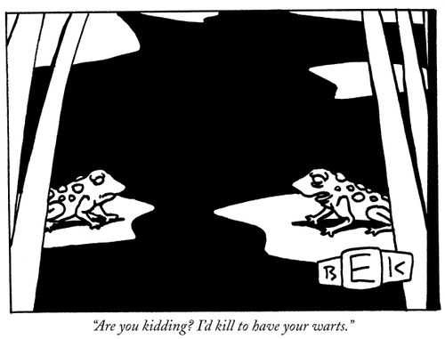 "Are you kidding? I'd kill to have your warts."