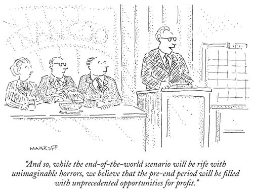 "And so, while the end-of-the-world scenario will be rife with unimaginable horrors, we believe that the pre-end period will be filled with unprecedented opportunities for profit."
