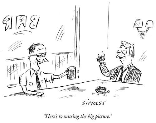 "Here's to missing the big picture."