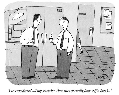 "I've transferred all my vacation time into absurdly long coffee breaks."