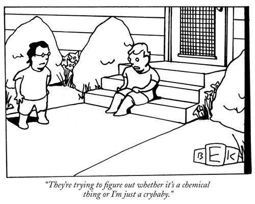 "They're trying to figure out whether it's a chemical thing or I'm just a crybaby."