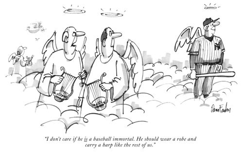 "I don't care if he is a baseball immortal. He should wear a robe and carry a harp like the rest of us."