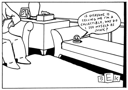 "If everyone is telling my I'm a collectible, why do I see myself as junk?"