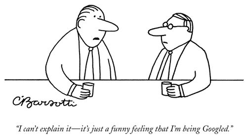 "I can't explain it - it's just a funny feeling that I'm being Googled."