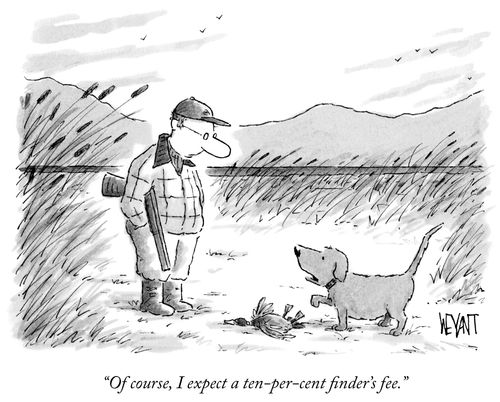 "Of course, I expect a ten-per-cent finder's fee."