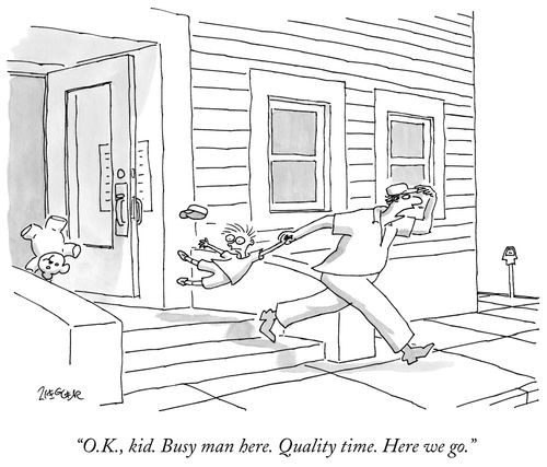 "O.K, kid. Busy man here. Quality time. Here we go."