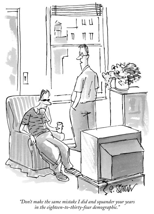 "Don't make the same mistake I did and squander your years in the eighteen-to-thirty-four demographic."