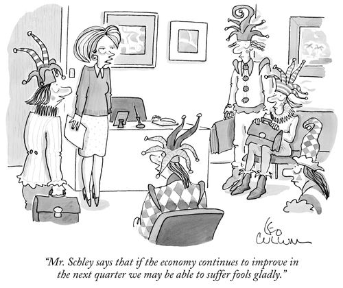 "Mr. Schley says that if the economy continues to improve in the next quarter we may be able to suffer fools gladly."