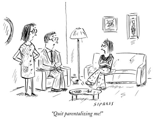 "Quit parentalizing me!"